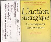 L'action stratégique: Le management transformateur Calori, Roland, le management transformateur
