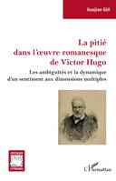 La pitié dans l'oeuvre romanesque de Victor Hugo, Les ambiguïtés et la dynamique d'un sentiment aux dimensions multiples