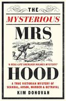 The Mysterious Mrs Hood, A True Victorian Mystery of Scandal, Arson, Murder & Betrayal