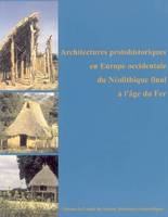 ARCHITECTURES PROTOHISTORIQUES EN EUROPE OCCIDENTALE DU NEOLITHIQUE FINAL  A L A, [actes du 127e Congrès national des sociétés historiques et scientifiques, Nancy, 15-20 avril 2002]