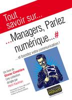 Tout savoir sur... Managers, Parlez numérique..., ... et boostez votre communication!