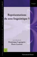 Représentations du sens linguistique – 5, [actes de la conférence internationale organisée à Chambéry, 25-27 mai 2011]