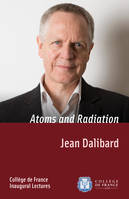 Atoms and Radiation, Inaugural Lecture delivered on Thursday 18 April 2013