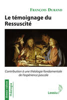 Le témoignage du Ressuscité, Contribution à une théologie fondamentale de l'expérience pascale