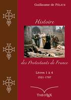 Histoire des Protestants de France, livres 1 à 4 (1521-1787)