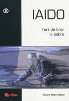 Iaido, l'art de tirer le sabre, l'art de tirer le sabre