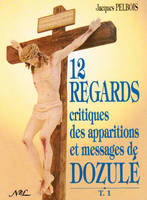 Douze regards critiques des apparitions et messages de Dozulé., 1re partie, Douze regards critiques des apparitions et messages de Dozulé