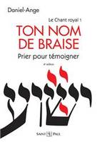 Ton nom de braise - Prier pour témoigner - Le chant royal Tome I (4° édition)