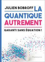 La Quantique autrement, Garanti sans équation !