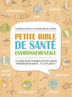 Petite bible de santé environnementale, Le guide pour chasser les polluants, préserver sa santé et la planète !