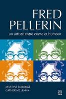 FRED PELLERIN. UN ARTISTE ENTRE CONTE ET HUMOUR