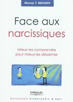 Face aux narcissiques, Mieux les comprendre pour mieux les désarmer.