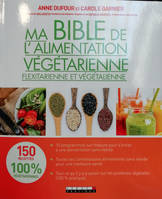 Ma bible de l'alimentation végétarienne, flexitarienne et végétalienne, 150 recettes 100% végétariennes