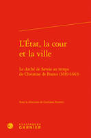 L'État, la cour et la ville, Le duché de savoie au temps de christine de france, 1619-1663