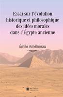 Essai sur l'évolution historique et philosophique des idées morales dans l'Égypte ancienne