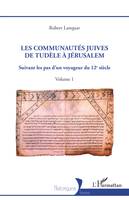 Les Communautés juives de Tudèle à Jérusalem, Suivant les pas d'un voyageur du 12e siècle - Volume 1