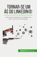 Tornar-se um ás do LinkedIn®, A ferramenta ideal para o trabalho em rede e a procura de emprego