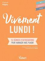 Vivement lundi ! : 10 séances d'autocoaching pour manager avec plaisir, 10 séances d'autocoaching pour manager avec plaisir