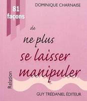 81 façons de ne plus se laisser manipuler