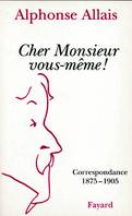 Cher Monsieur vous-même !, Correspondance 1875-1905