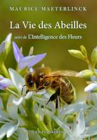 La vie des abeilles; suivi de L'intelligence des fleurs, Suivi de : L'intelligence des fleurs