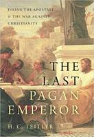 The Last Pagan Emperor, Julian the Apostate and the War Against Christianity