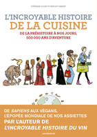 L'Incroyable histoire de la cuisine - De la préhistoire à nos jours, 500 000 ans d'aventure