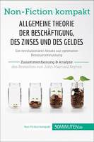 Allgemeine Theorie der Beschäftigung, des Zinses und des Geldes. Zusammenfassung & Analyse des Bestsellers von John Maynard Keynes, Ein revolutionärer Ansatz zur optimalen Ressourcennutzung