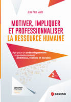 Motiver, impliquer et professionnaliser la ressource humaine, Agir pour un codéveloppement organisation/salarié ambitieux, réaliste et durable