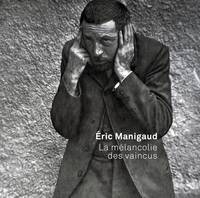 Éric Manigaud, La mélancolie des vaincus, [exposition, saint-étienne, musée d'art moderne et contemporain de saint-étienne métropole, 15 décembre 2020-15 août 2021]