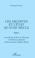 Les archives et l'Etat au XVIIIe siècle, Tome 5 (Poitou, Limousin, Bordelais, Bearn)