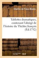 Tablettes dramatiques, contenant l'abrégé de l'histoire du Théâtre françois, Etablissement des théâtres à Paris, Dictionnaire des piéces, Histoire des auteurs et des acteurs