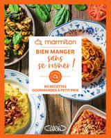 Marmiton - Bien manger sans se ruiner ! - 60 recettes gourmandes à petit prix