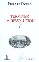 Terminer la Révolution ? - actes du colloque... 4 et 5 décembre 2001, actes du colloque... 4 et 5 décembre 2001