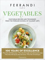FERRANDI Paris - Vegetables, Flexitarian Recipes and Techniques from the Ferrandi School of Culinary Arts