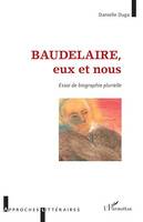 Baudelaire, eux et nous, Essai de biographie plurielle