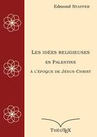 Les idées religieuses en Palestine, à l'époque de Jésus-Christ