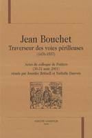 Jean Bouchet, traverseur des voies périlleuses, 1476-1557, actes du colloque de Poitiers, 30-31 août 2001