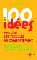 100 idées pour gérer les troubles du comportement, Que faire face à des enfants et des adolescents oppositionnels et provocateurs ?