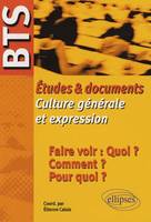 BTS - Études & documents de Culture générale et expression - Faire voir : Quoi ? Comment ? Pour quoi ?, études & documents