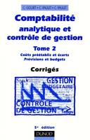 Comptabilité analytique et contrôle de gestion, corrigés., Tome 2, Coûts préétablis et écarts, prévisions et budgets, Comptabilité analytique et contrôle de gestion, corrigés