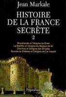 2, Histoire de la France secrète, Brocéliande et l'énigme du Graal - La Bastille et l'énigme du Masque de fer - Chartres et l'énigme des Druides - Rennes-le-Château et l'énigme de l'or maudit