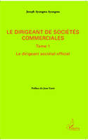 Le dirigeant de sociétés commerciales, Tome 1 - Le dirigeant sociétal officiel