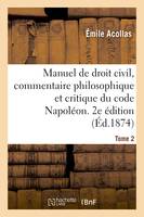 Manuel de droit civil, commentaire philosophique et critique du code Napoléon. 2e édition. Tome 2, contenant l'exposé complet des systèmes juridiques