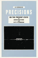 Le Corbusier Precisions on the Present State of Architecture and City Planning /anglais