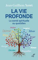 LA VIE PROFONDE - LA SANTE SPIRITUELLE AU QUOTIDIEN