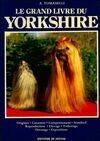 Le grand livre du Yorkshire, origines, caractère, comportement, standard, reproduction, élevage, toilettage, dressage, expositions