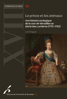 Le prince et les animaux, Une histoire zoologique de la cour de versailles au siècle des lumières, 1715-1792