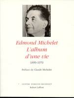 Edmond Michelet - L'album d'une vie - 1899-1970, l'album d'une vie, 1899-1970