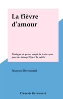 La fièvre d'amour, Dialogue en prose, coupé de trois repos pour les interprètes et le public